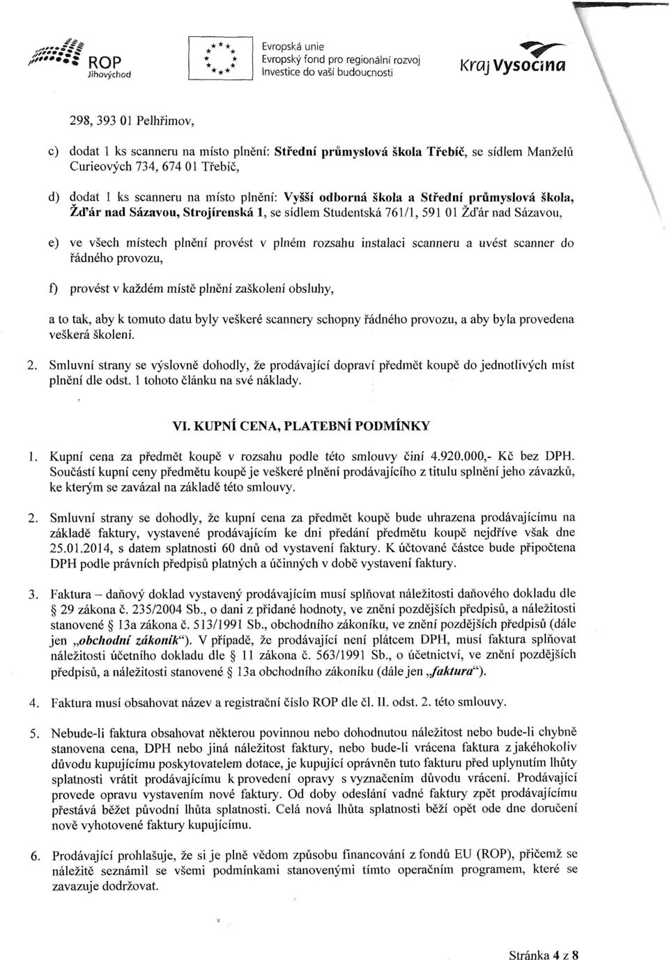 Studentská 761/1, 591 01 Žďár nad Sázavou, e) ve všech místech plnění provést v plném rozsahu instalaci scanneru a uvést scanner do řádného provozu, f) provést v každém místě plnění zaškolení