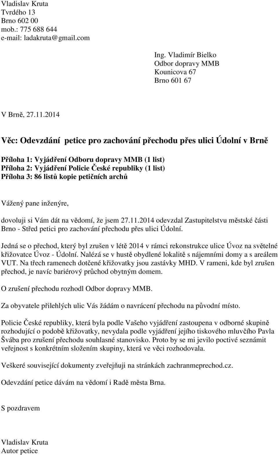 Jedná se o přechod, který byl zrušen v létě 2014 v rámci rekonstrukce ulice Úvoz na světelné křižovatce Úvoz - Údolní. Nalézá se v hustě obydlené lokalitě s nájemními domy a s areálem VUT.