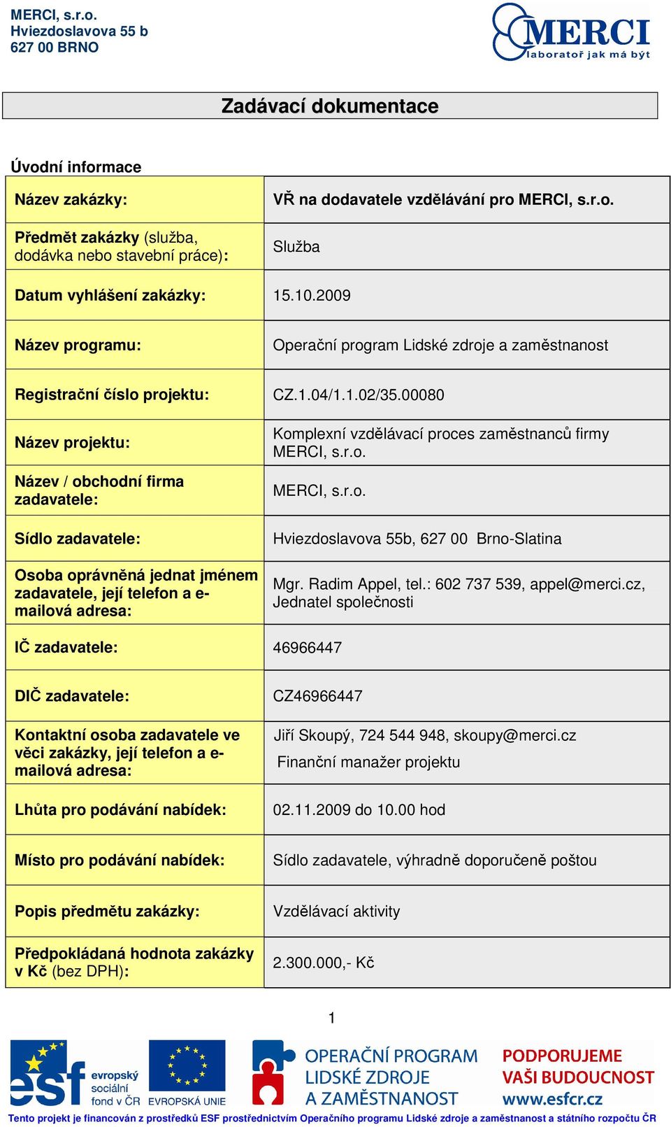 zadavatele, její telefon a e- mailová adresa: CZ.1.04/1.1.02/35.00080 Komplexní vzdělávací proces zaměstnanců firmy MERCI, s.r.o. MERCI, s.r.o. Hviezdoslavova 55b, 627 00 Brno-Slatina Mgr.