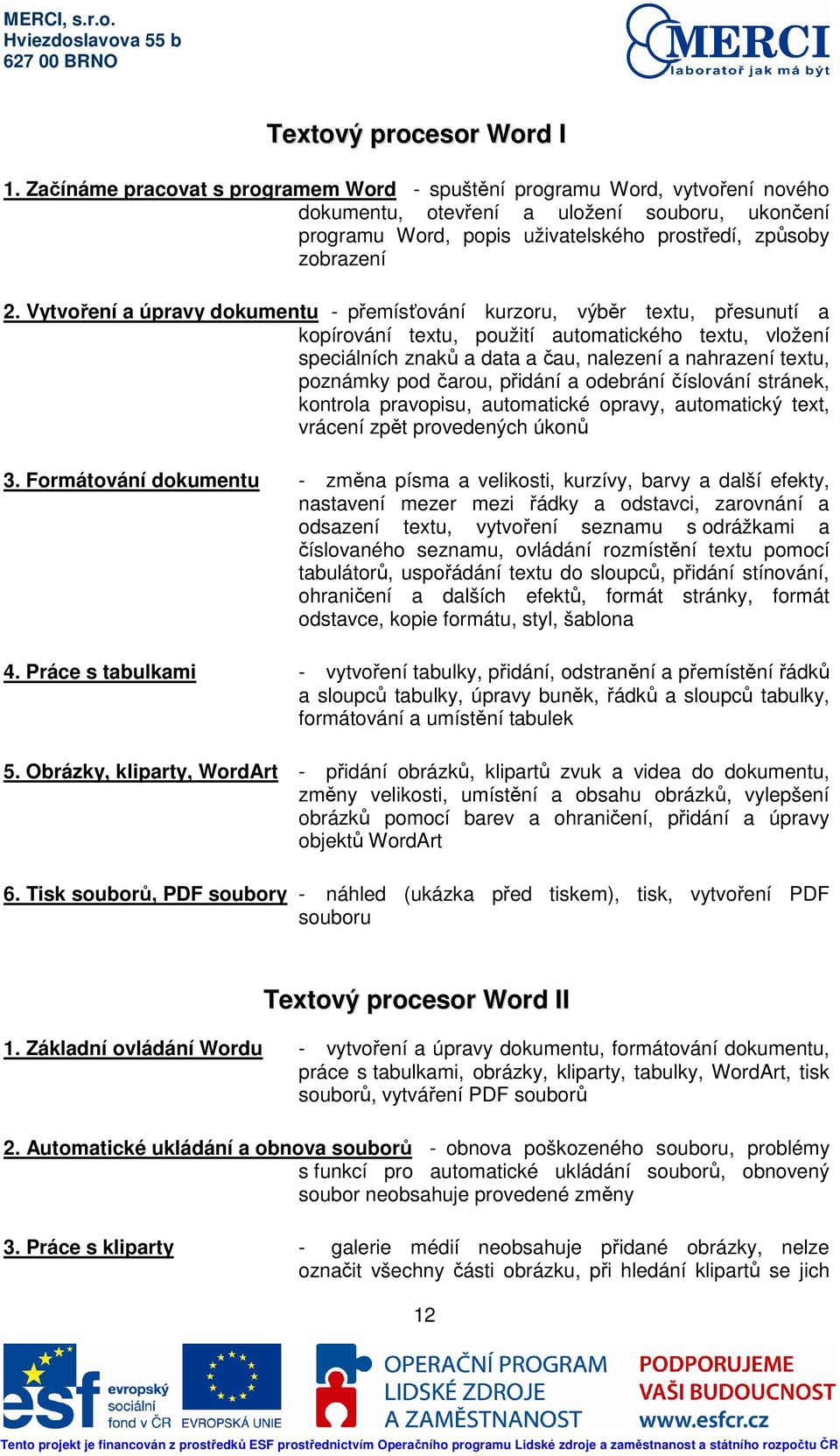 Vytvoření a úpravy dokumentu - přemísťování kurzoru, výběr textu, přesunutí a kopírování textu, použití automatického textu, vložení speciálních znaků a data a čau, nalezení a nahrazení textu,