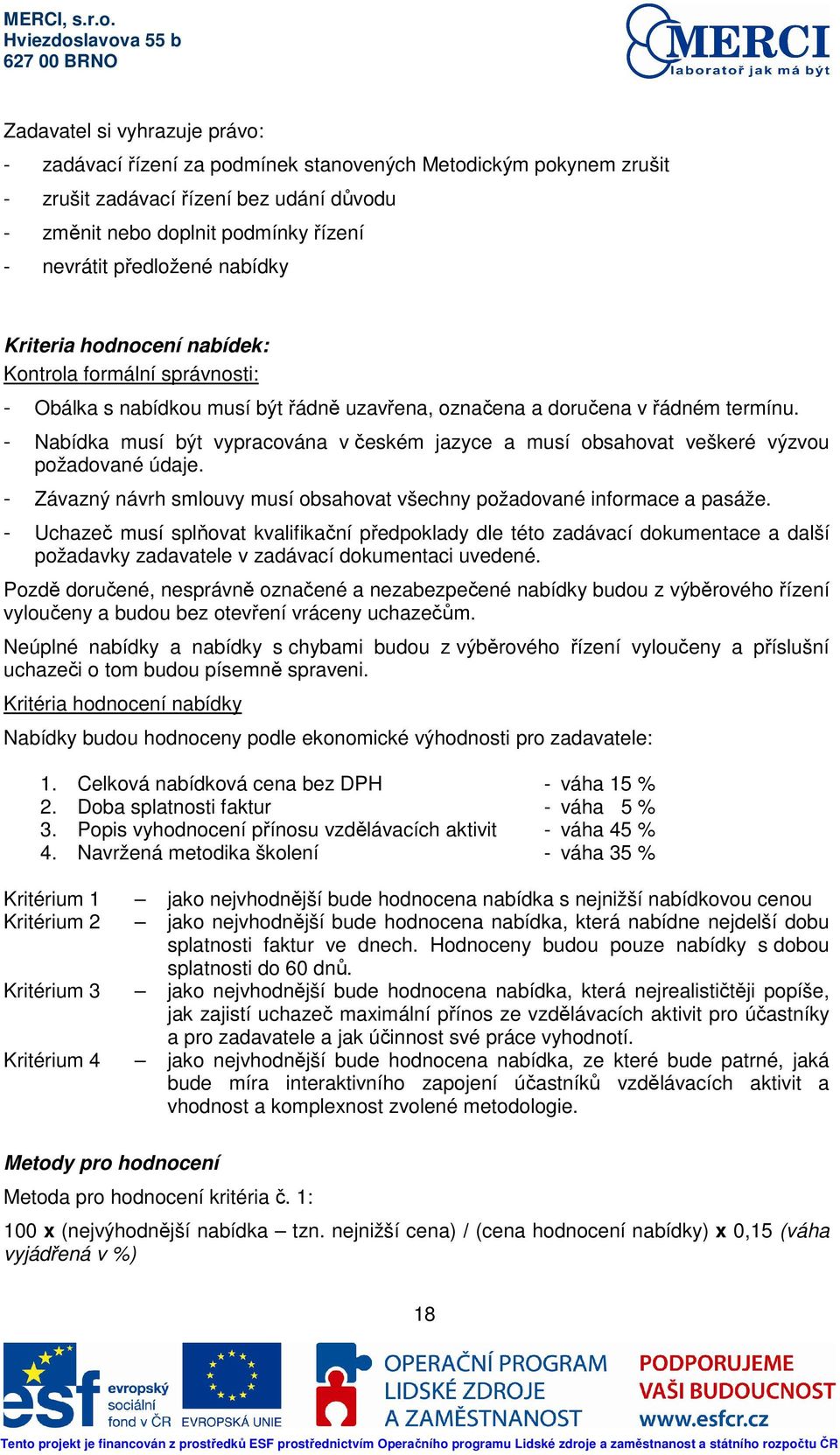 Nabídka musí být vypracována v českém jazyce a musí obsahovat veškeré výzvou požadované údaje. Závazný návrh smlouvy musí obsahovat všechny požadované informace a pasáže.