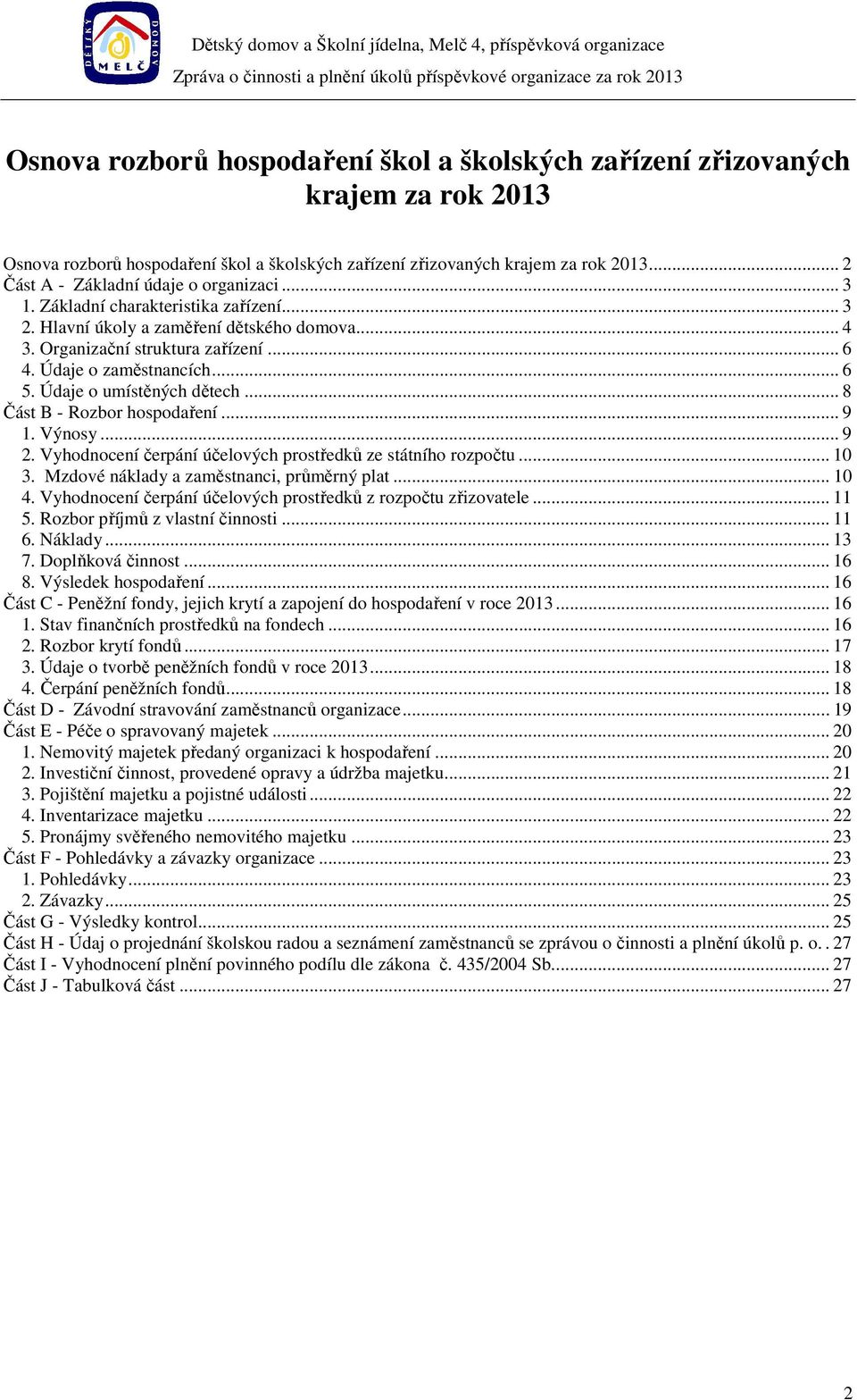 Údaje o zaměstnancích... 6 5. Údaje o umístěných dětech... 8 Část B - Rozbor hospodaření... 9 1. Výnosy... 9 2. Vyhodnocení čerpání účelových prostředků ze státního rozpočtu... 10 3.