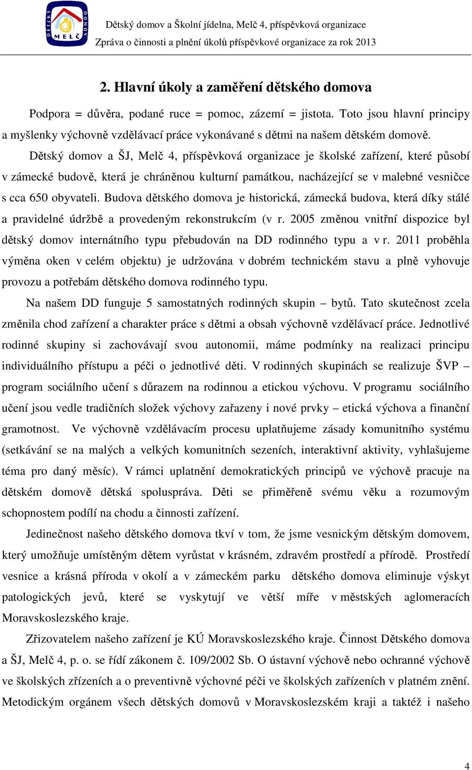 Dětský domov a ŠJ, Melč 4, příspěvková organizace je školské zařízení, které působí v zámecké budově, která je chráněnou kulturní památkou, nacházející se v malebné vesničce s cca 650 obyvateli.