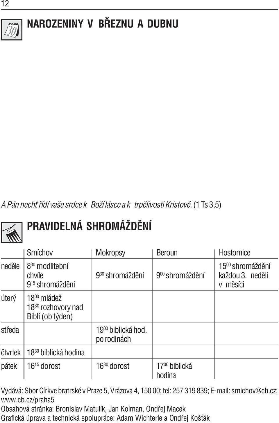 nedïli 9 15 shrom ûdïnì v mïsìci ter st eda 18 00 ml deû 18 30 rozhovory nad BiblÌ (ob t den) Ëtvrtek 18 30 biblick hodina 19 00 biblick hod.