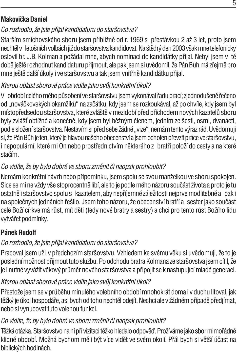 Nebyl jsem v tè dobï jeötï rozhodnut kandidaturu p ijmout, ale pak jsem si uvïdomil, ûe P n B h m z ejmï pro mne jeötï dalöì koly i ve staröovstvu a tak jsem vnit nï kandid tku p ijal.