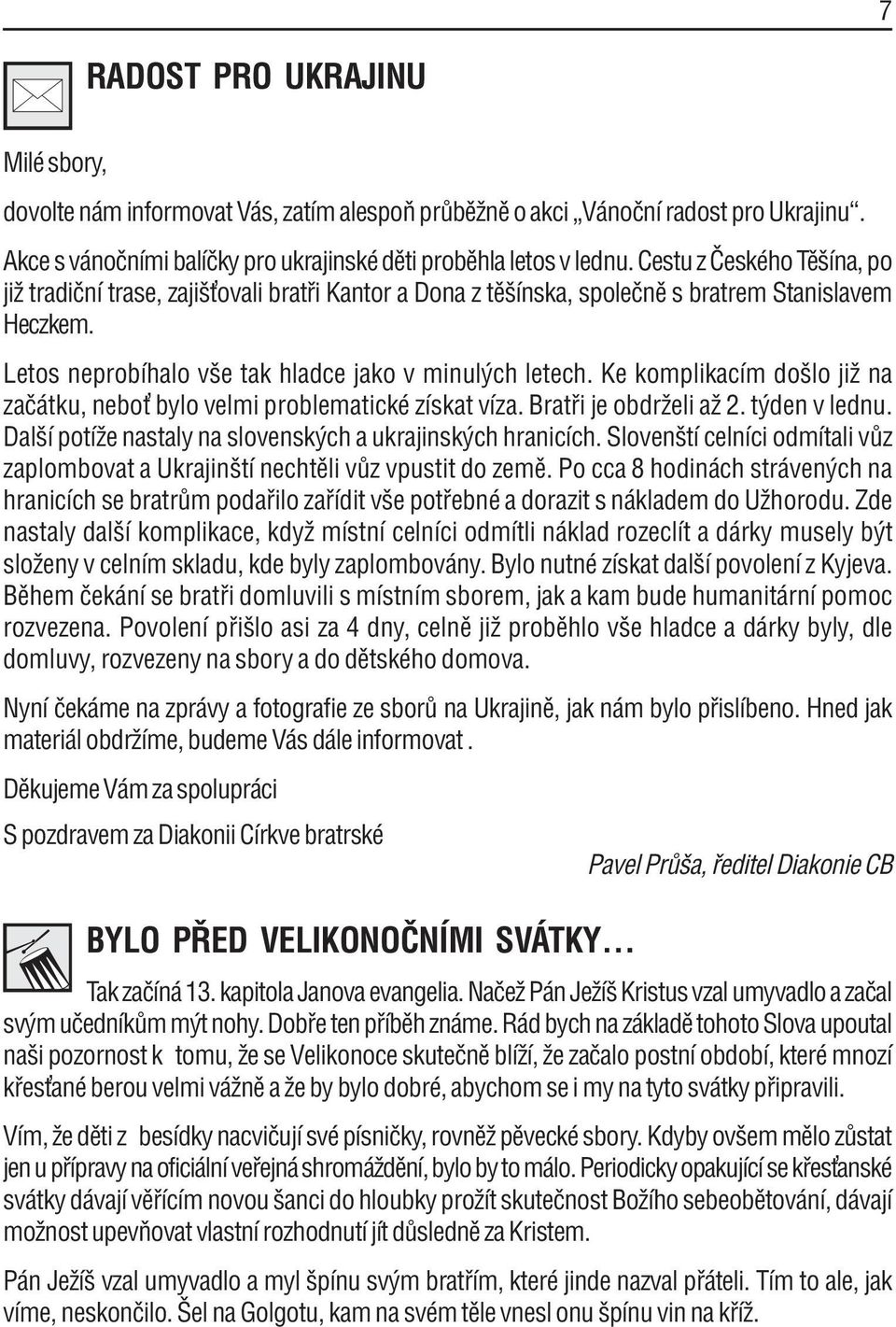 Ke komplikacìm doölo jiû na zaë tku, neboù bylo velmi problematickè zìskat vìza. Brat i je obdrûeli aû 2. t den v lednu. DalöÌ potìûe nastaly na slovensk ch a ukrajinsk ch hranicìch.