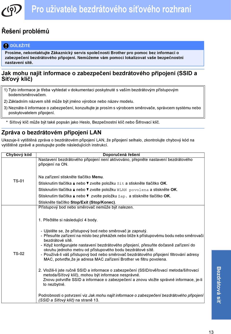 Jk mohu njít informe o zezpečení ezrátového připojení (SSID Síñový klíč) 1) Tyto informe je tře vyhlet v okumenti poskytnuté s vším ezrátovým přístupovým oem/směrovčem.