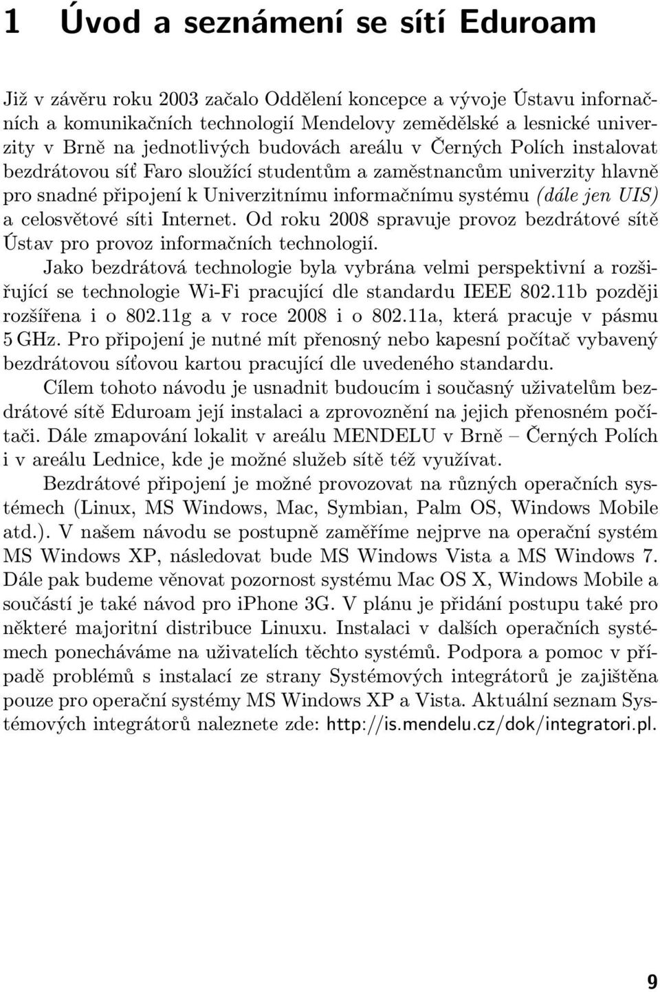 UIS) a celosvětové síti Internet. Od roku 2008 spravuje provoz bezdrátové sítě Ústav pro provoz informačních technologií.