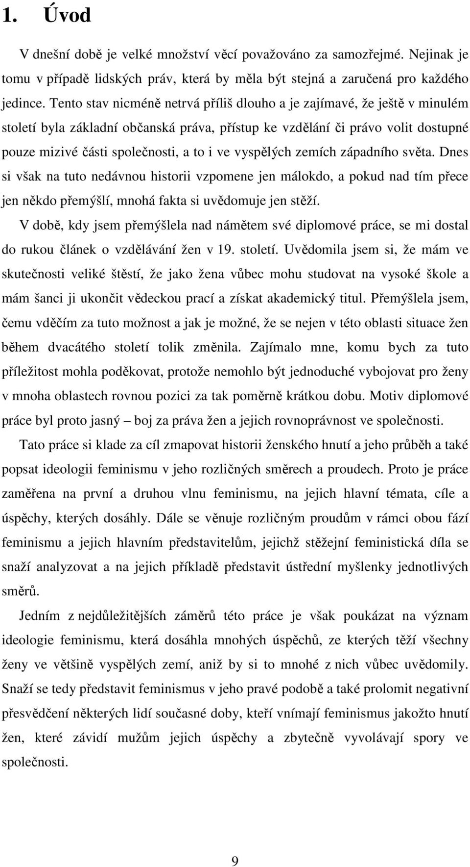 vyspělých zemích západního světa. Dnes si však na tuto nedávnou historii vzpomene jen málokdo, a pokud nad tím přece jen někdo přemýšlí, mnohá fakta si uvědomuje jen stěží.