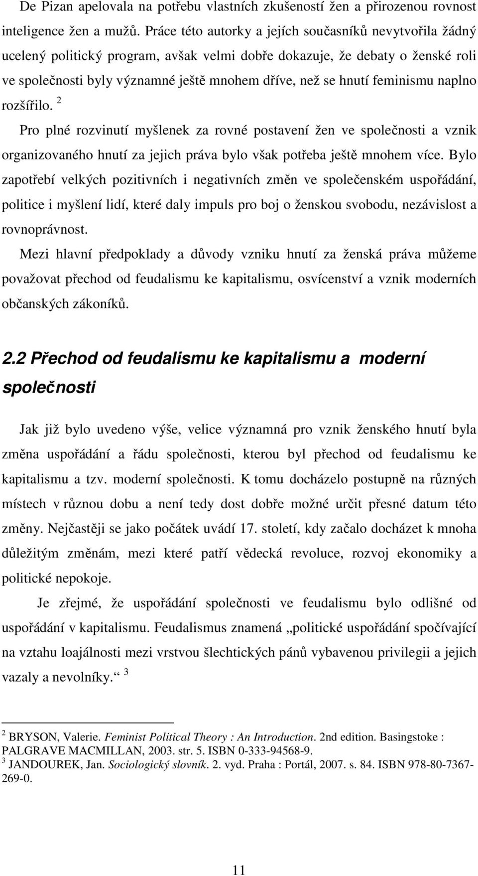 feminismu naplno rozšířilo. 2 Pro plné rozvinutí myšlenek za rovné postavení žen ve společnosti a vznik organizovaného hnutí za jejich práva bylo však potřeba ještě mnohem více.