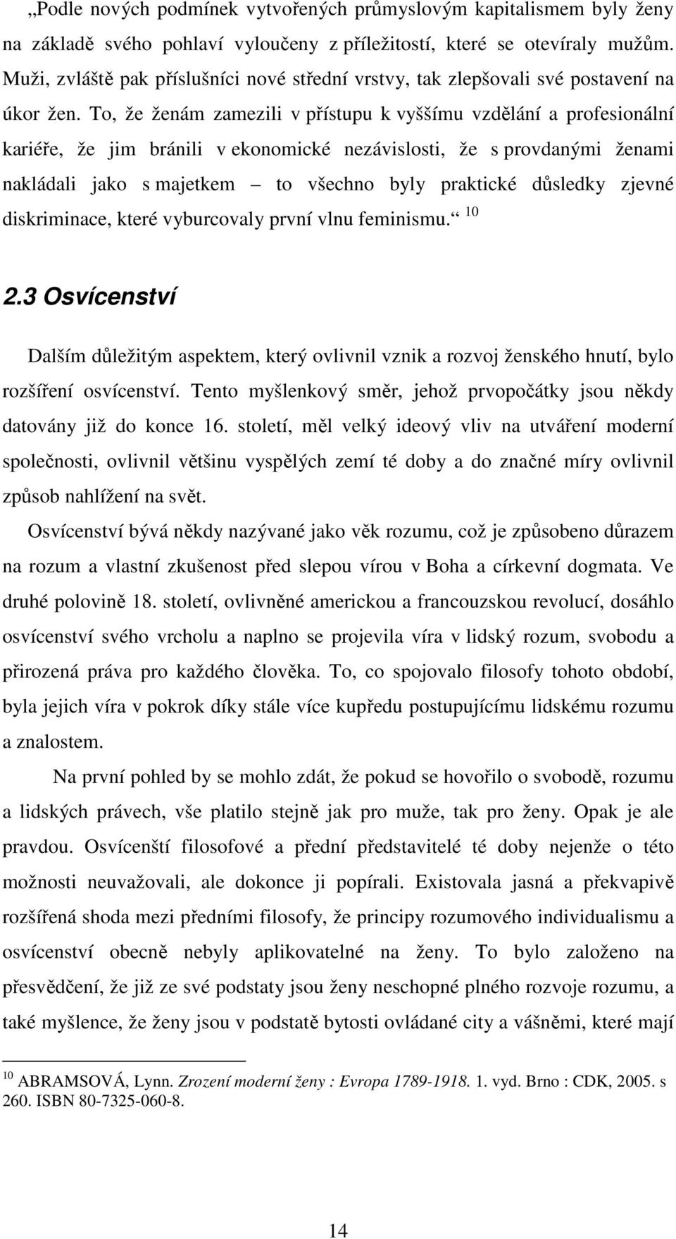 To, že ženám zamezili v přístupu k vyššímu vzdělání a profesionální kariéře, že jim bránili v ekonomické nezávislosti, že s provdanými ženami nakládali jako s majetkem to všechno byly praktické