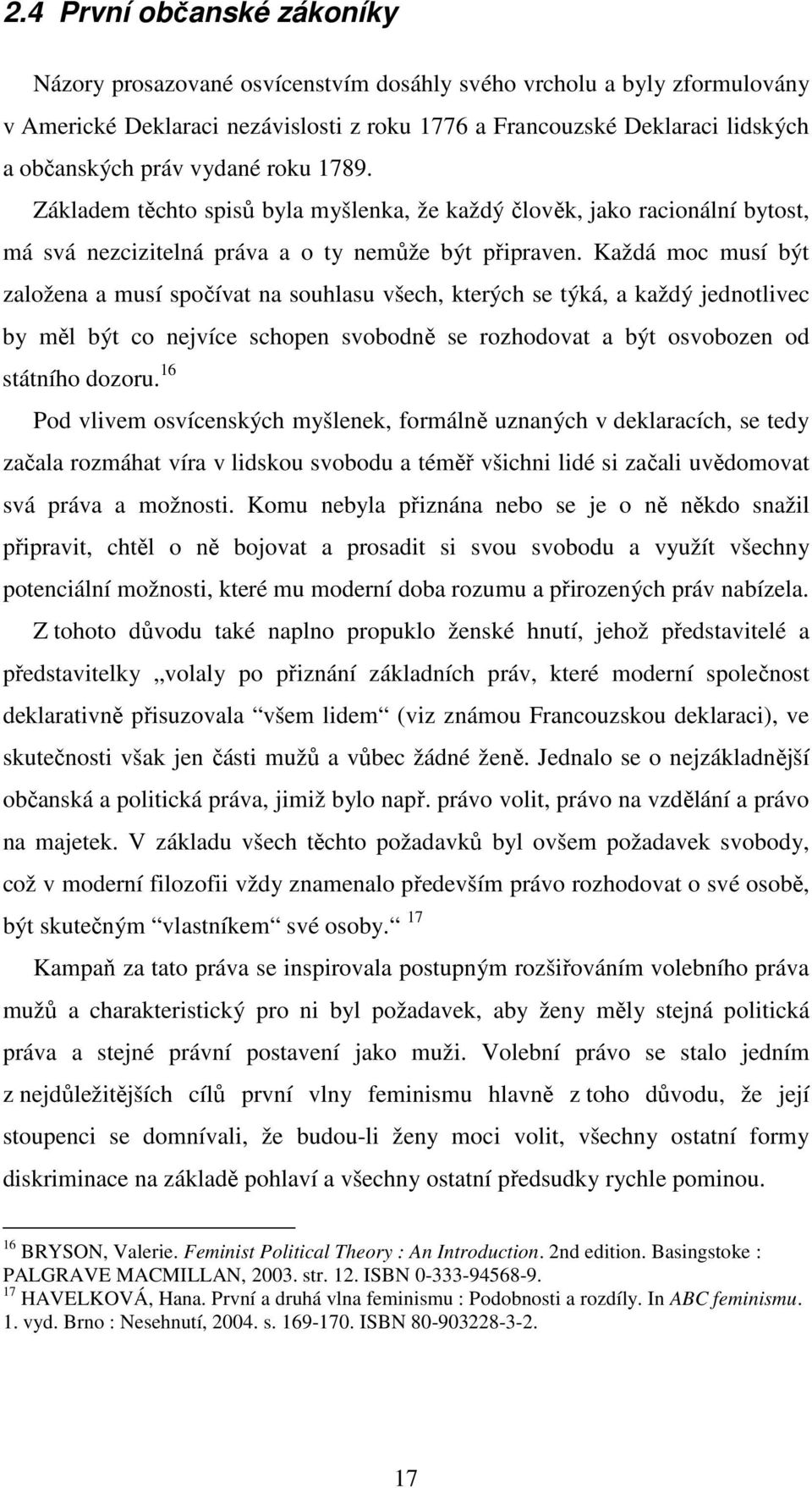 Každá moc musí být založena a musí spočívat na souhlasu všech, kterých se týká, a každý jednotlivec by měl být co nejvíce schopen svobodně se rozhodovat a být osvobozen od státního dozoru.