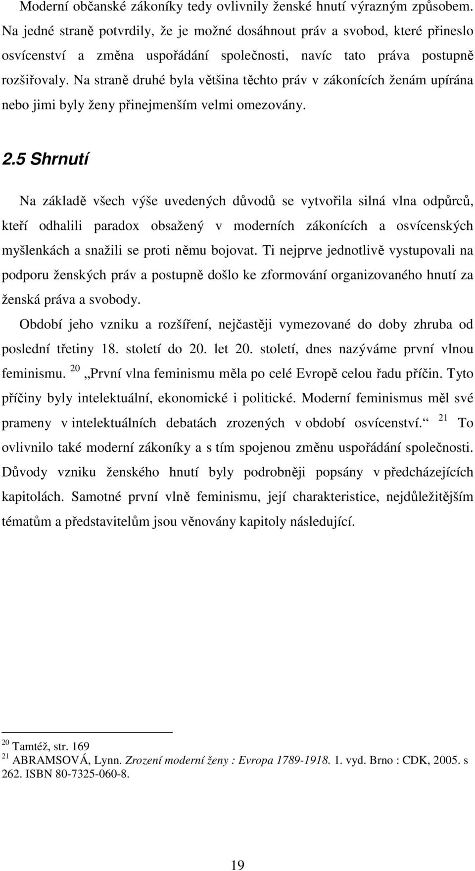 Na straně druhé byla většina těchto práv v zákonících ženám upírána nebo jimi byly ženy přinejmenším velmi omezovány. 2.