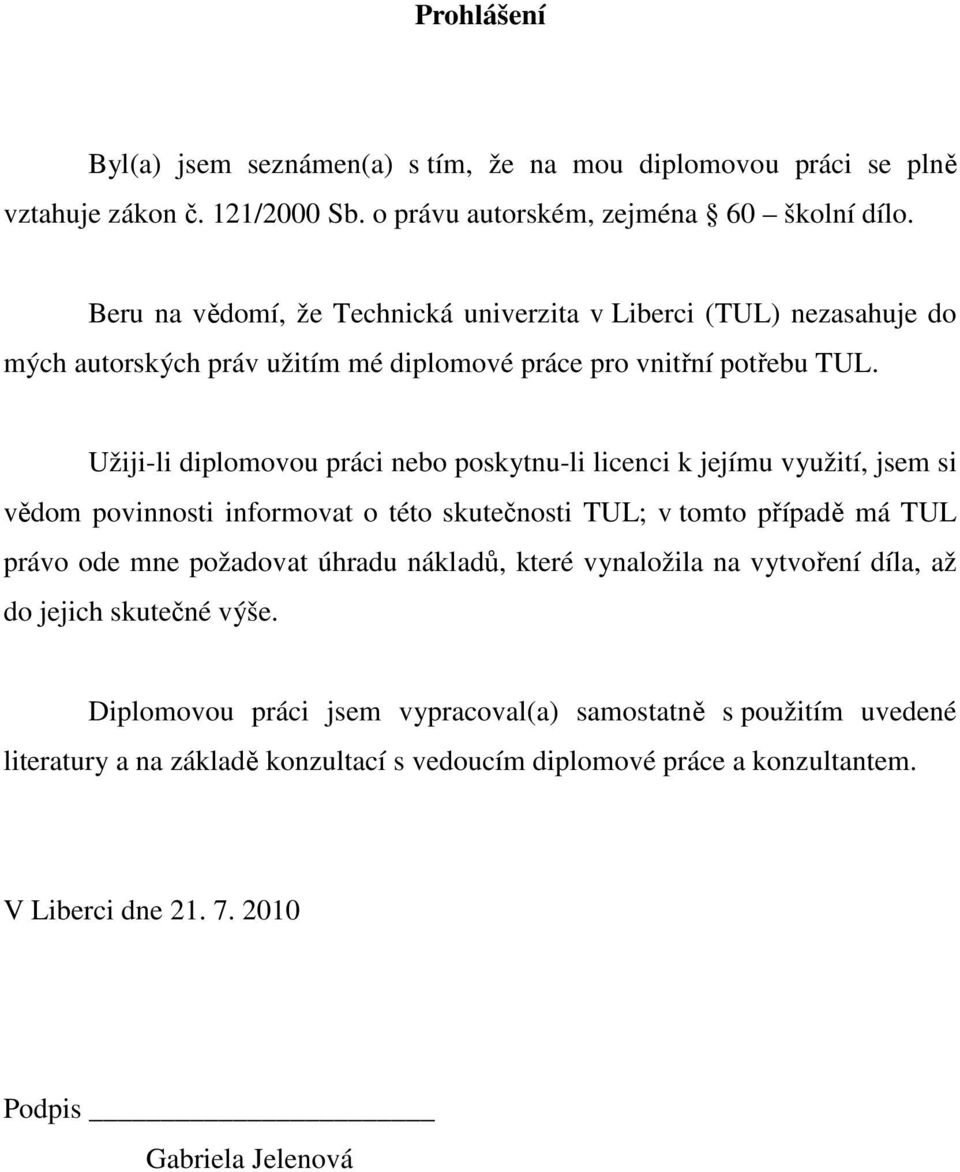 Užiji-li diplomovou práci nebo poskytnu-li licenci k jejímu využití, jsem si vědom povinnosti informovat o této skutečnosti TUL; v tomto případě má TUL právo ode mne požadovat úhradu