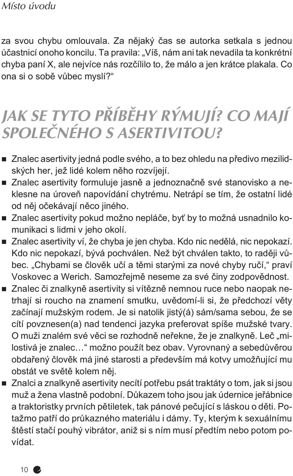 CO MAJÍ SPOLEČNÉHO S ASERTIVITOU? Znalec asertivity jedná podle svého, a to bez ohledu na pøedivo mezilidských her, jež lidé kolem nìho rozvíjejí.