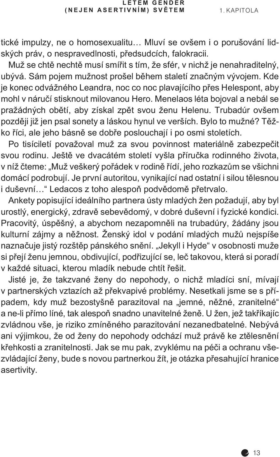 Kde je konec odvážného Leandra, noc co noc plavajícího pøes Helespont, aby mohl v náruèí stisknout milovanou Hero. Menelaos léta bojoval a nebál se pražádných obìtí, aby získal zpìt svou ženu Helenu.