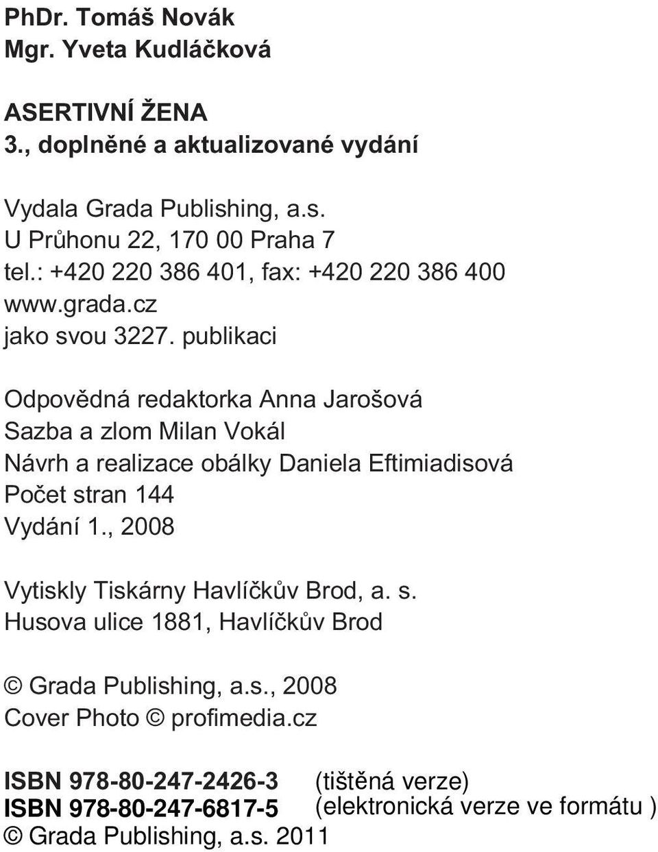 publikaci Odpovìdná redaktorka Anna Jarošová Sazba a zlom Milan Vokál Návrh a realizace obálky Daniela Eftimiadisová Poèet stran