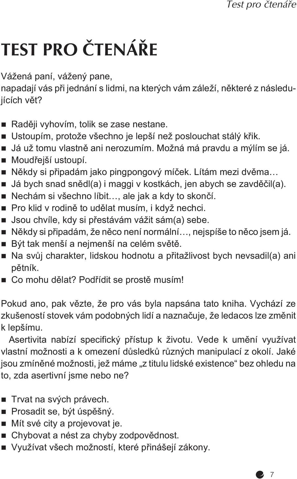 Lítám mezi dvìma Já bych snad snìdl(a) i maggi v kostkách, jen abych se zavdìèil(a). Nechám si všechno líbit, ale jak a kdy to skonèí. Pro klid v rodinì to udìlat musím, i když nechci.