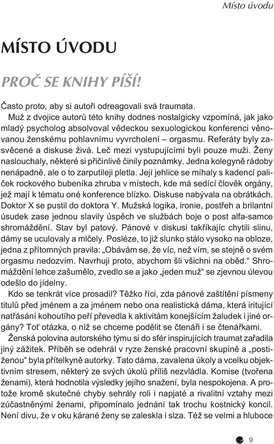 Referáty byly zasvìcené a diskuse živá. Leè mezi vystupujícími byli pouze muži. Ženy naslouchaly, nìkteré si pøièinlivì èinily poznámky. Jedna kolegynì rádoby nenápadnì, ale o to zarputileji pletla.