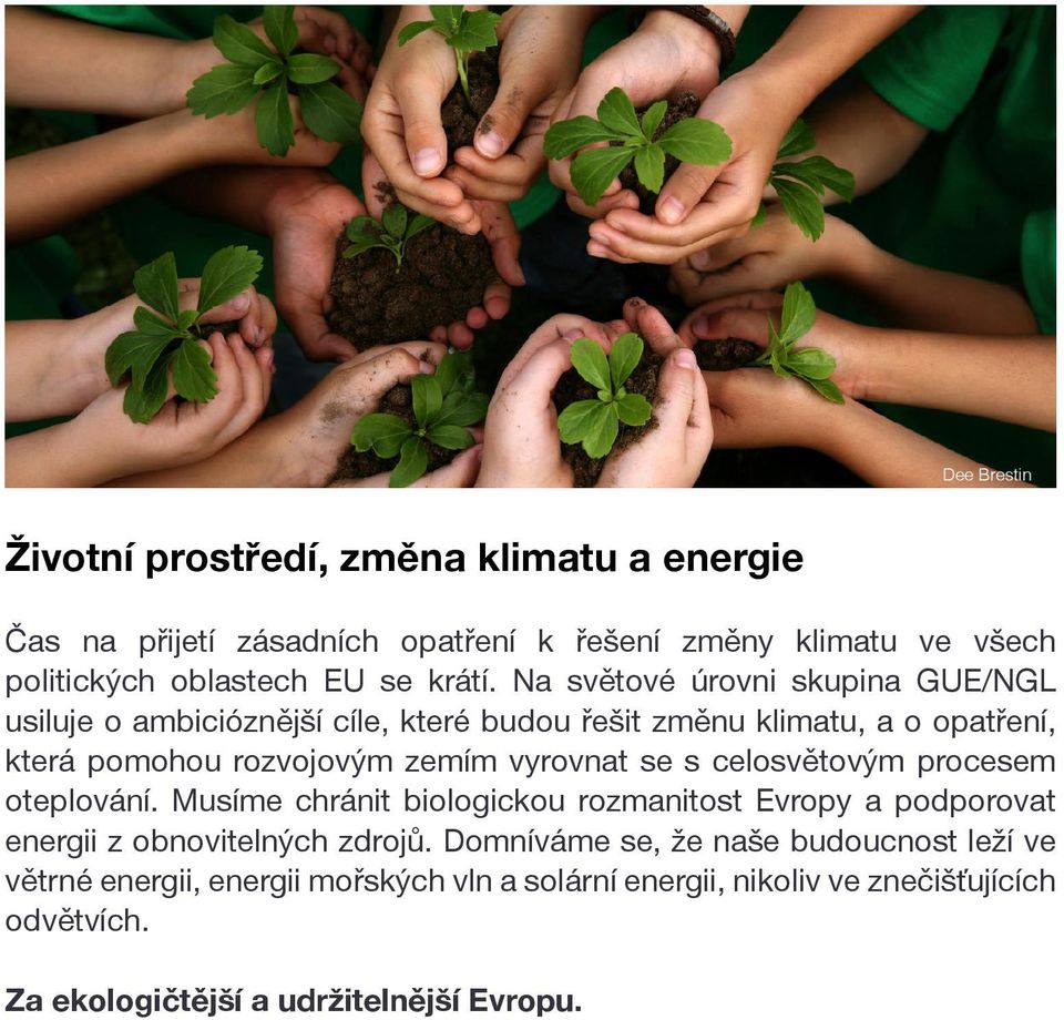 Na světové úrovni skupina GUE/NGL usiluje o ambicióznější cíle, které budou řešit změnu klimatu, a o opatření, která pomohou rozvojovým zemím vyrovnat