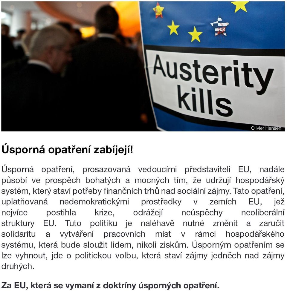 trhů nad sociální zájmy. Tato opatření, uplatňovaná nedemokratickými prostředky v zemích EU, jež nejvíce postihla krize, odrážejí neúspěchy neoliberální struktury EU.