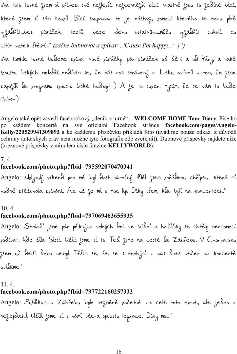 ..: ) ) Na tomhle turné budeme zpívat nové písničky, pár písniček od dětí a od Kiry, a také spoustu irských melodií.