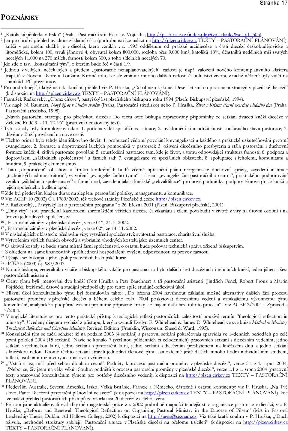 1993 oddělením od pražské arcidiecéze a částí diecézí českobudějovické a litoměřické, kolem 100, trvalí jáhnové 4, obyvatel kolem 800.000, rozloha přes 9.