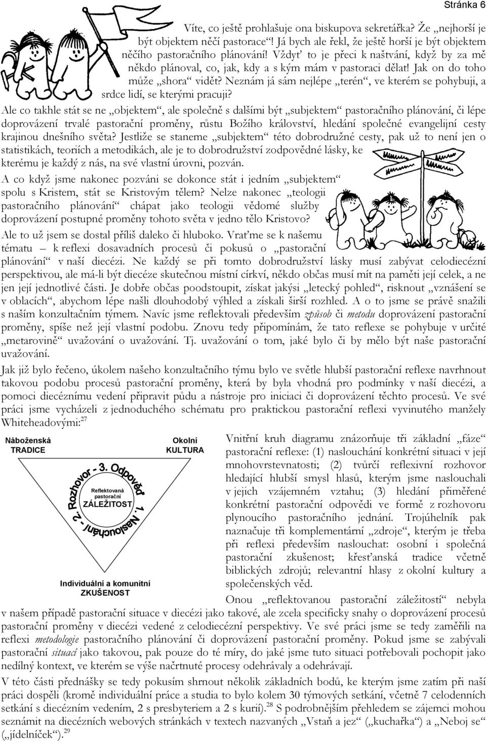 Vždyť to je přeci k naštvání, když by za mě někdo plánoval, co, jak, kdy a s kým mám v pastoraci dělat! Jak on do toho může shora vidět?