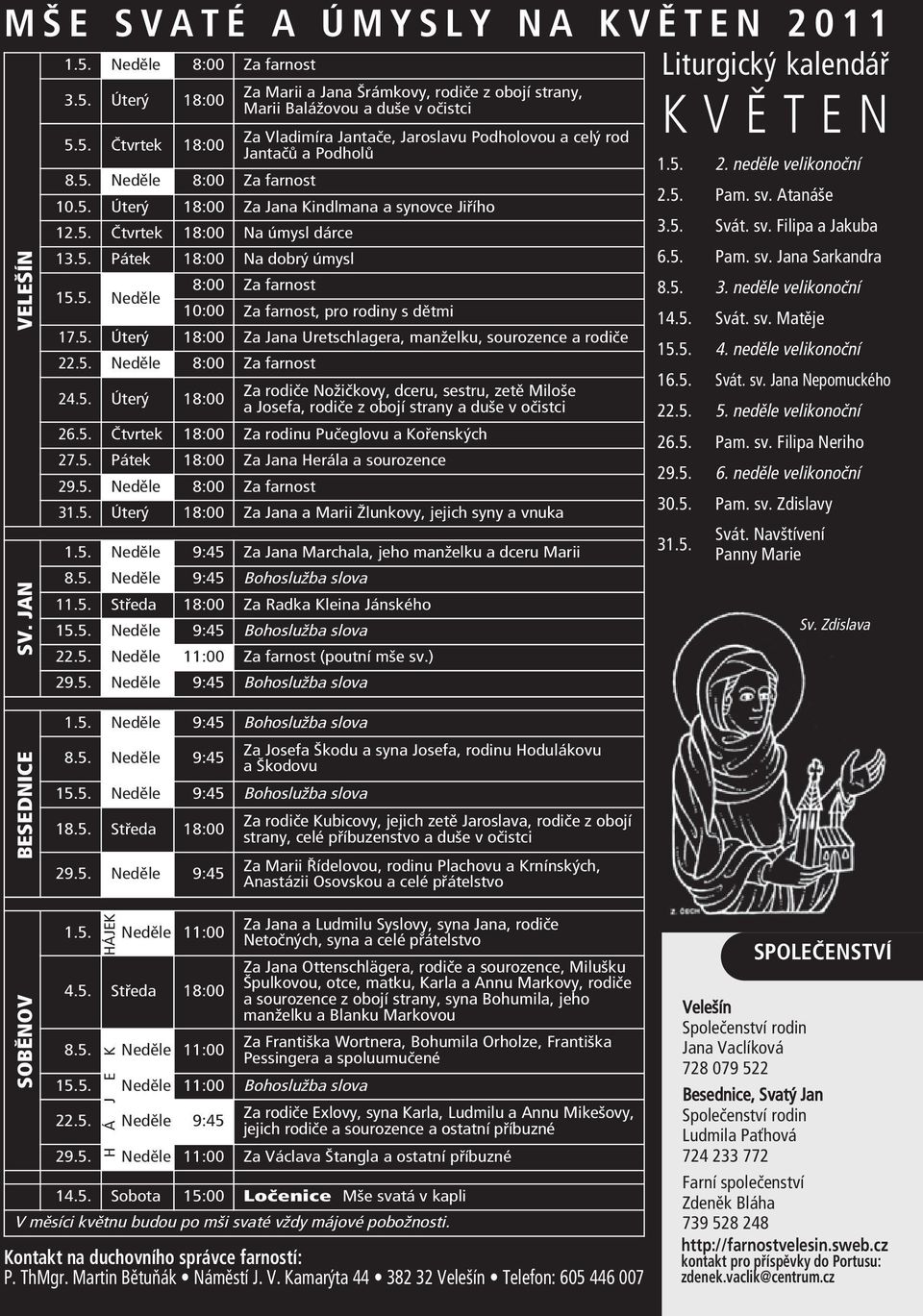 5. Pátek 18:00 Na dobrý úmysl 15.5. Neděle 8:00 Za farnost 10:00 Za farnost, pro rodiny s dětmi 17.5. Úterý 18:00 Za Jana Uretschlagera, manželku, sourozence a rodiče 22.5. Neděle 8:00 Za farnost 24.