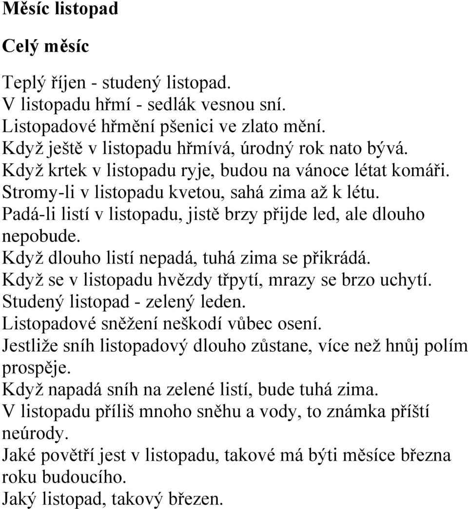 Když dlouho listí nepadá, tuhá zima se přikrádá. Když se v listopadu hvězdy třpytí, mrazy se brzo uchytí. Studený listopad - zelený leden. Listopadové sněžení neškodí vůbec osení.