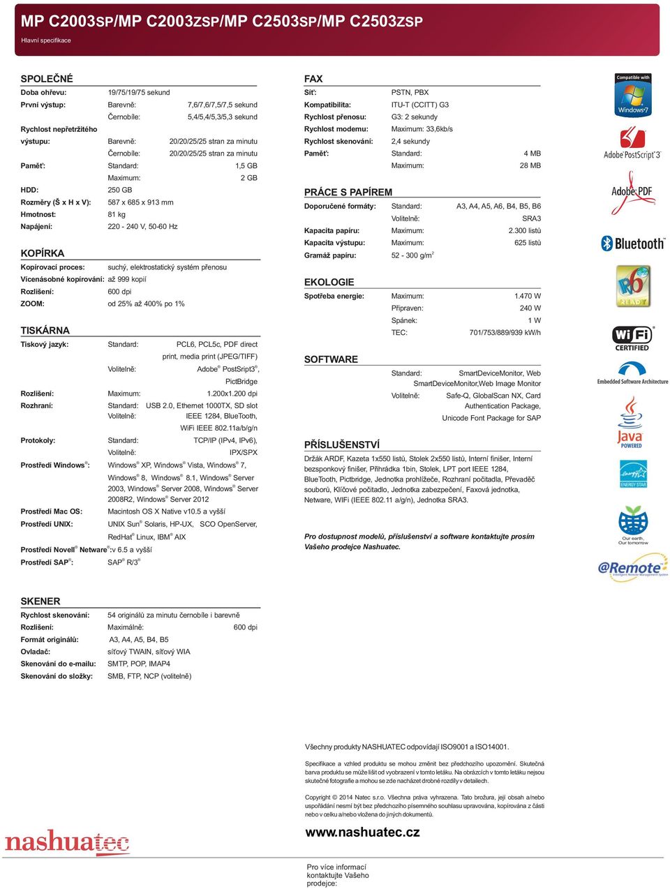 proces: Maximum: 250 GB 587 x 685 x 913 mm 81 kg 220-240 V, 50-60 Hz Vícenásobné kopírování: až 999 kopií Rozlišení: suchý, elektrostatický systém přenosu 600 dpi ZOOM: od 25% až 400% po 1% TISKÁRNA