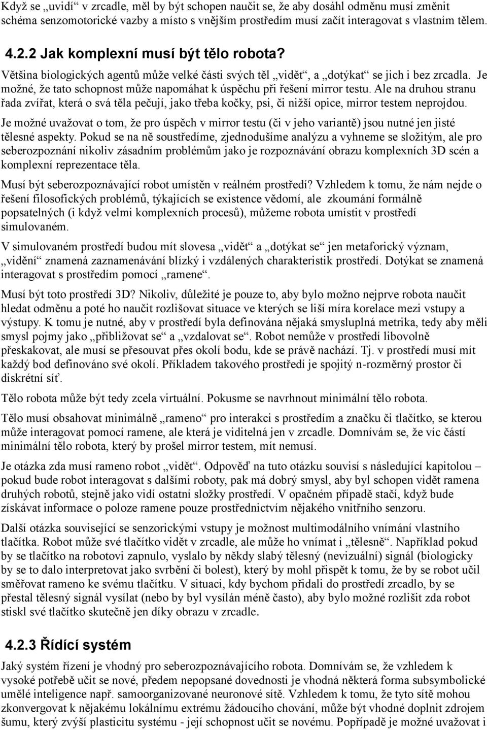 Je možné, že tato schopnost může napomáhat k úspěchu při řešení mirror testu. Ale na druhou stranu řada zvířat, která o svá těla pečují, jako třeba kočky, psi, či nižší opice, mirror testem neprojdou.