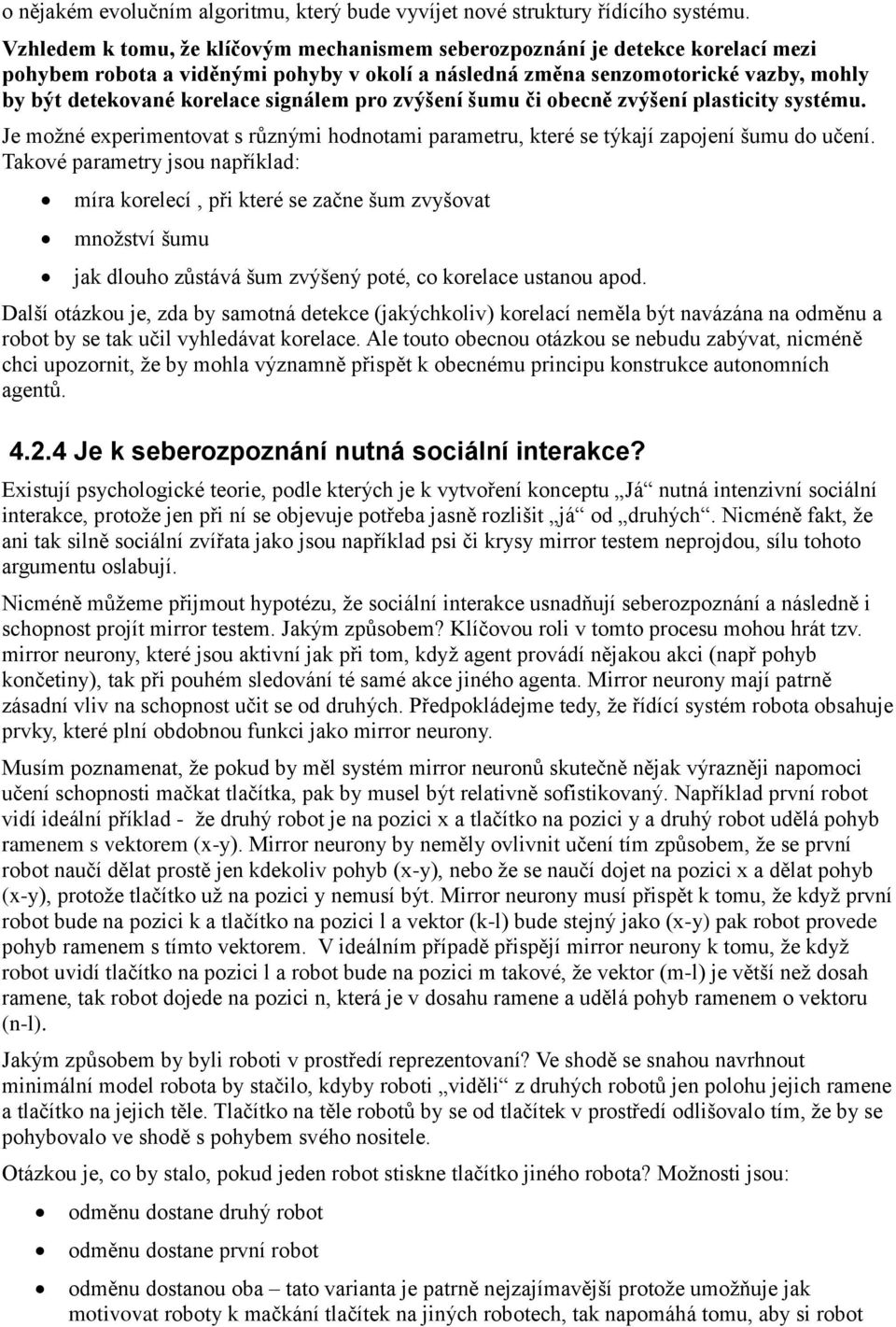 signálem pro zvýšení šumu či obecně zvýšení plasticity systému. Je možné experimentovat s různými hodnotami parametru, které se týkají zapojení šumu do učení.