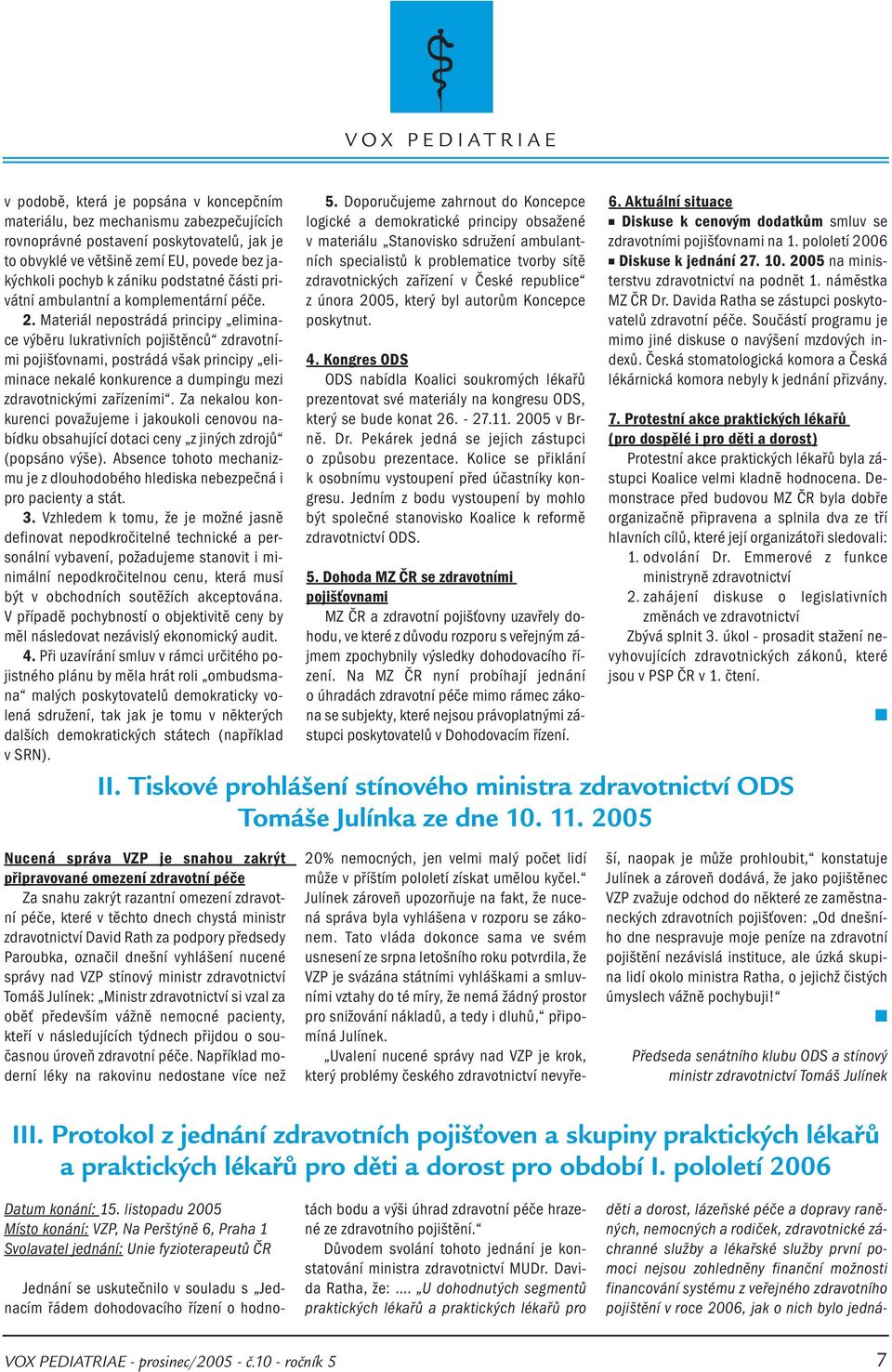 Materiál nepostrádá principy eliminace výběru lukrativních pojištěnců zdravotními pojišťovnami, postrádá však principy eliminace nekalé konkurence a dumpingu mezi zdravotnickými zařízeními.