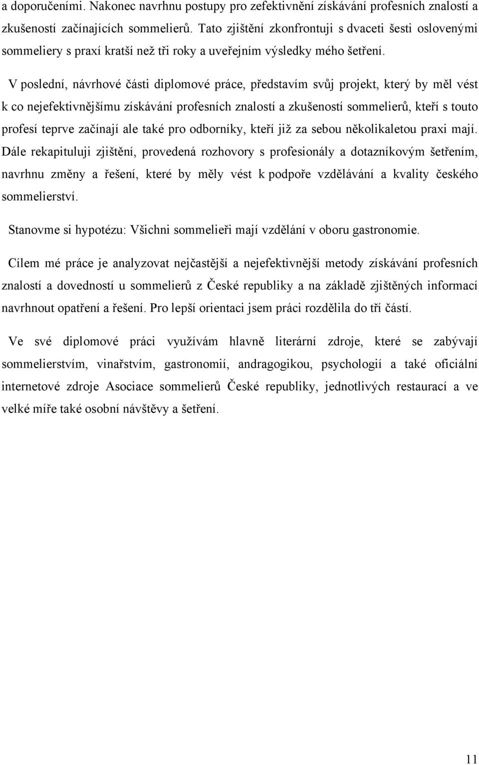 V poslední, návrhové části diplomové práce, představím svůj projekt, který by měl vést k co nejefektivnějšímu získávání profesních znalostí a zkušeností sommelierů, kteří s touto profesí teprve