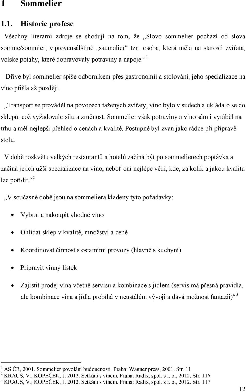 1 Dříve byl sommelier spíše odborníkem přes gastronomii a stolování, jeho specializace na víno přišla až později.