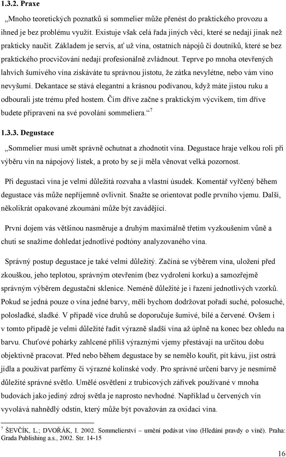 Základem je servis, ať už vína, ostatních nápojů či doutníků, které se bez praktického procvičování nedají profesionálně zvládnout.