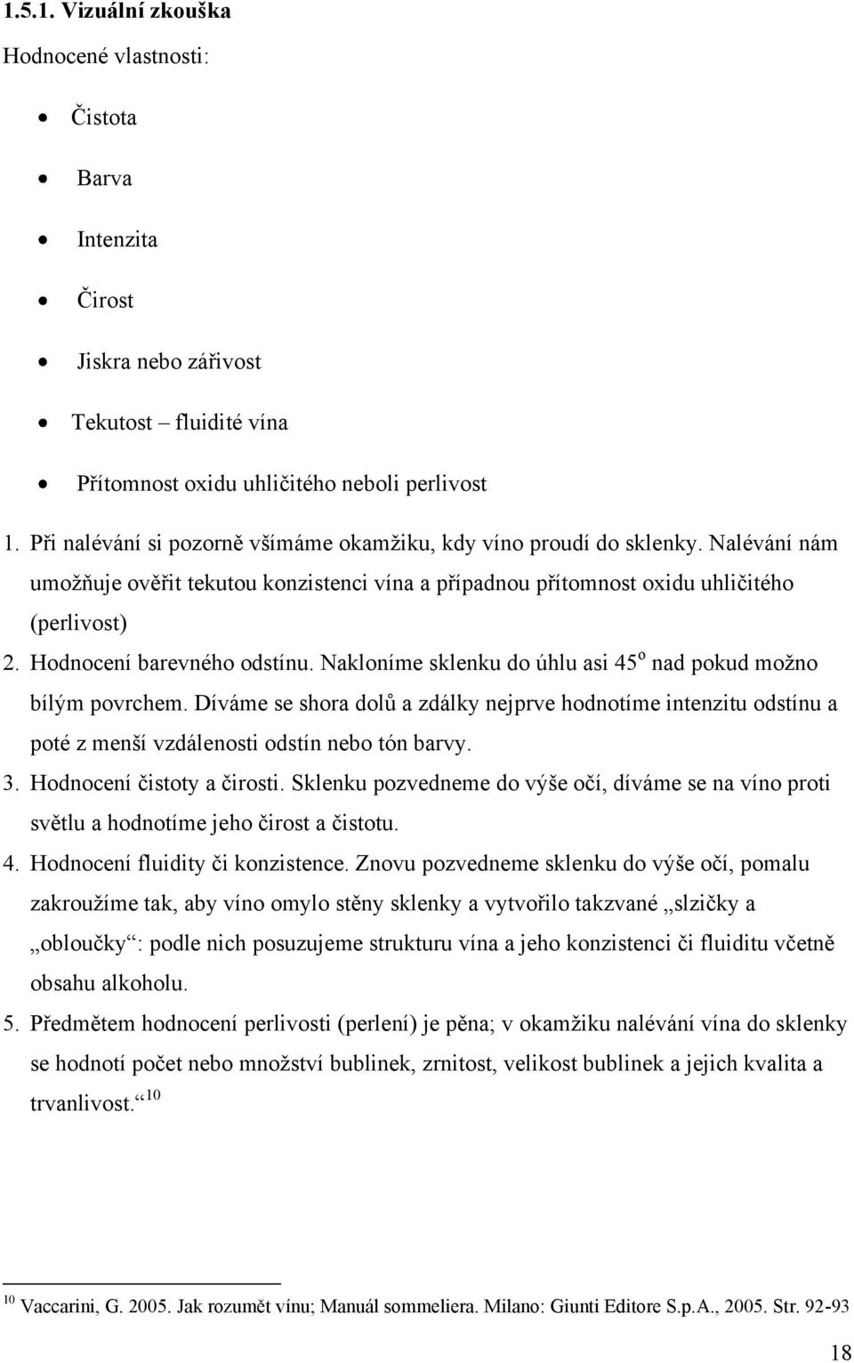 Hodnocení barevného odstínu. Nakloníme sklenku do úhlu asi 45 o nad pokud možno bílým povrchem.