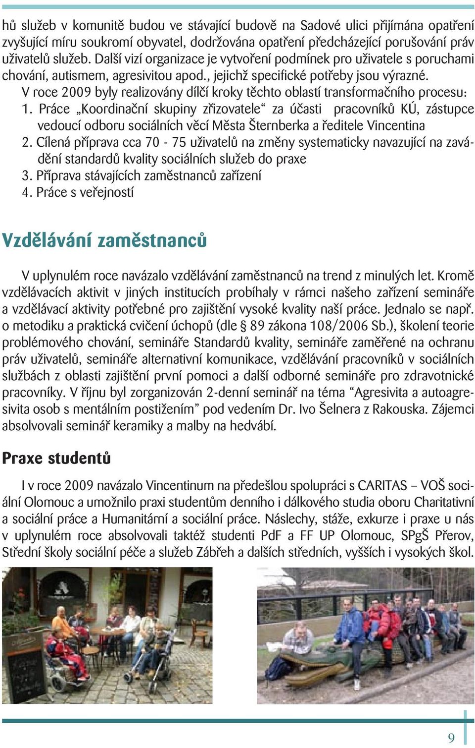 V roce 2009 byly realizovány dílčí kroky těchto oblastí transformačního procesu: 1.