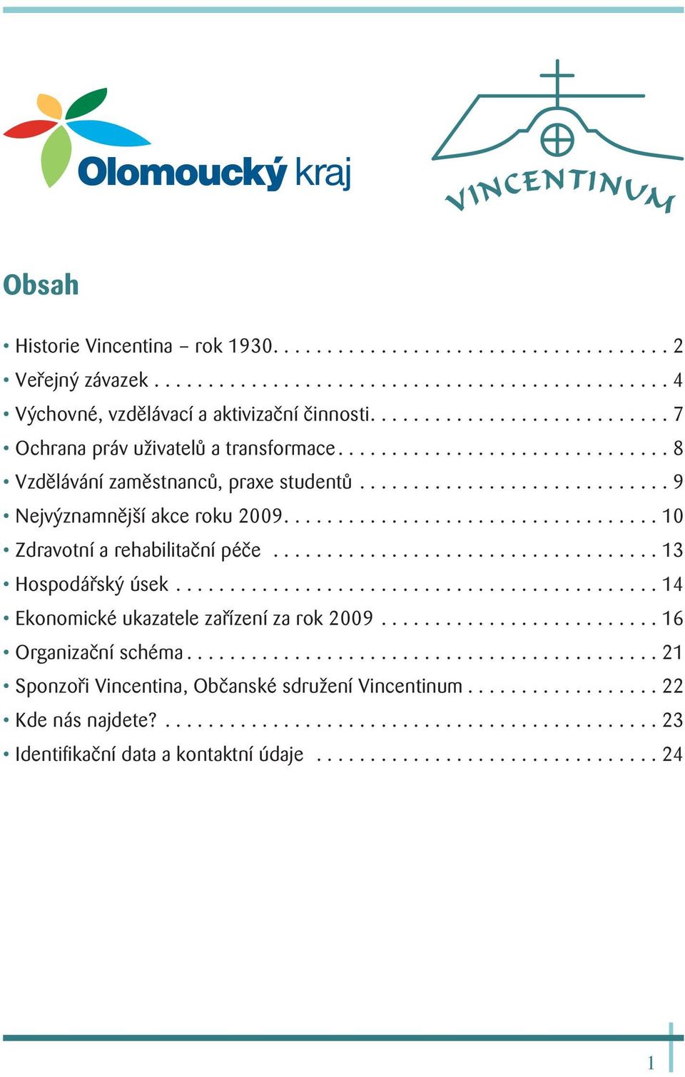 .................................. 10 Zdravotní a rehabilitační péče.................................... 13 Hospodářský úsek............................................. 14 Ekonomické ukazatele zařízení za rok 2009.