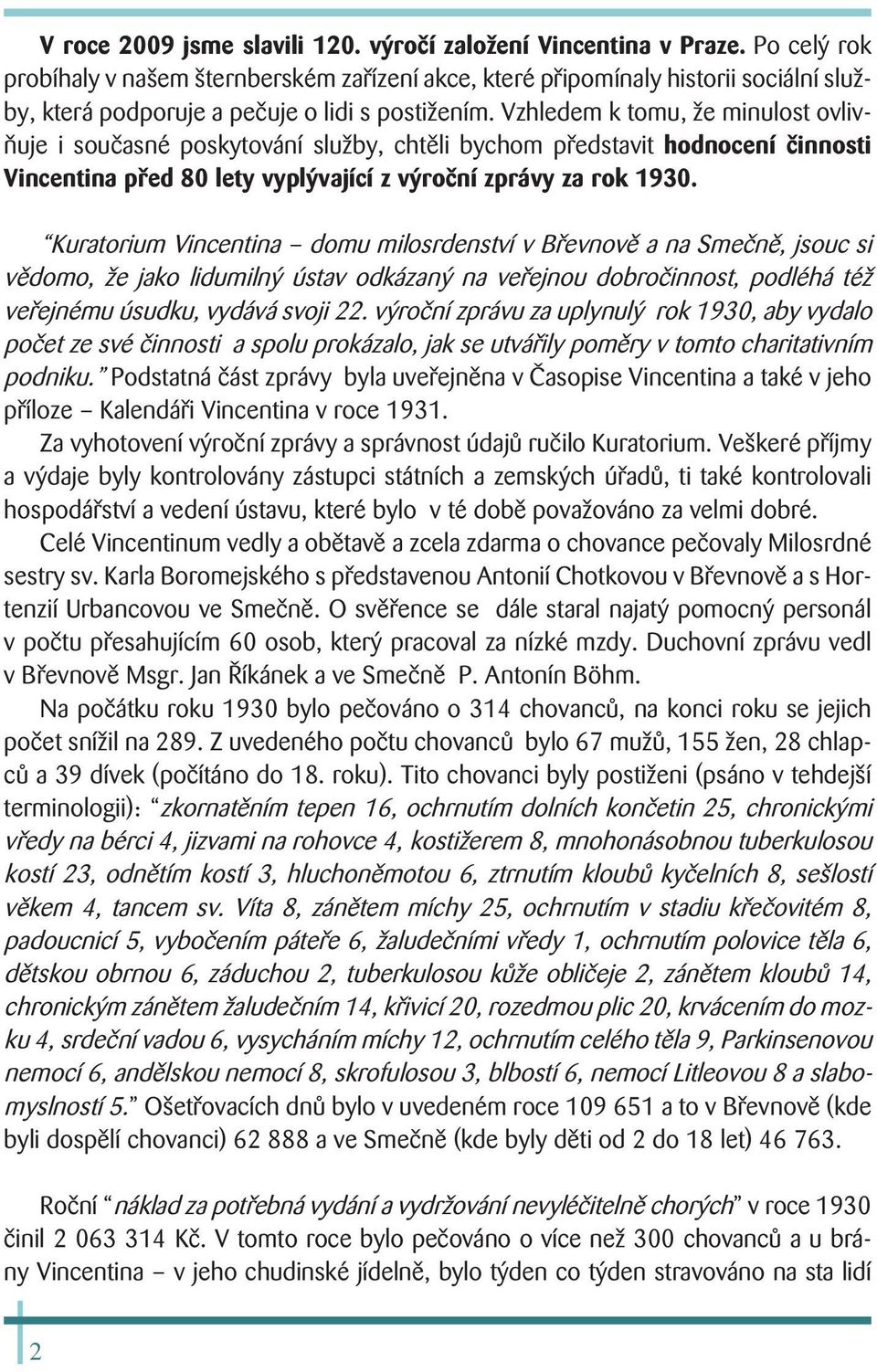 Vzhledem k tomu, že minulost ovlivňuje i současné poskytování služby, chtěli bychom představit hodnocení činnosti Vincentina před 80 lety vyplývající z výroční zprávy za rok 1930.