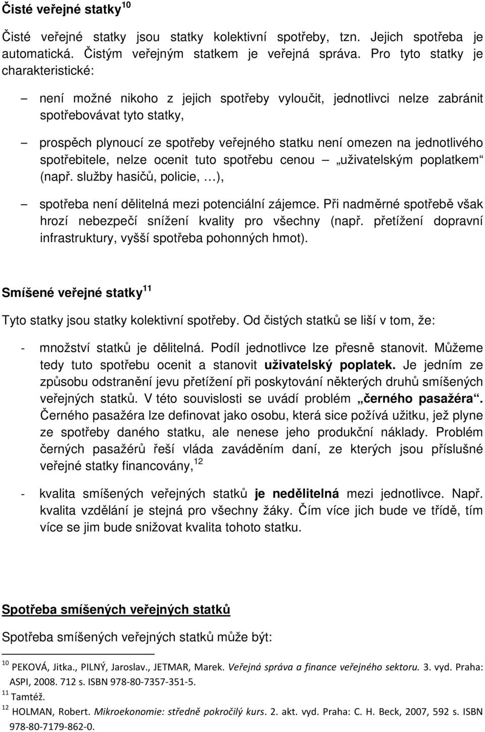 jednotlivého spotřebitele, nelze ocenit tuto spotřebu cenou uživatelským poplatkem (např. služby hasičů, policie, ), spotřeba není dělitelná mezi potenciální zájemce.