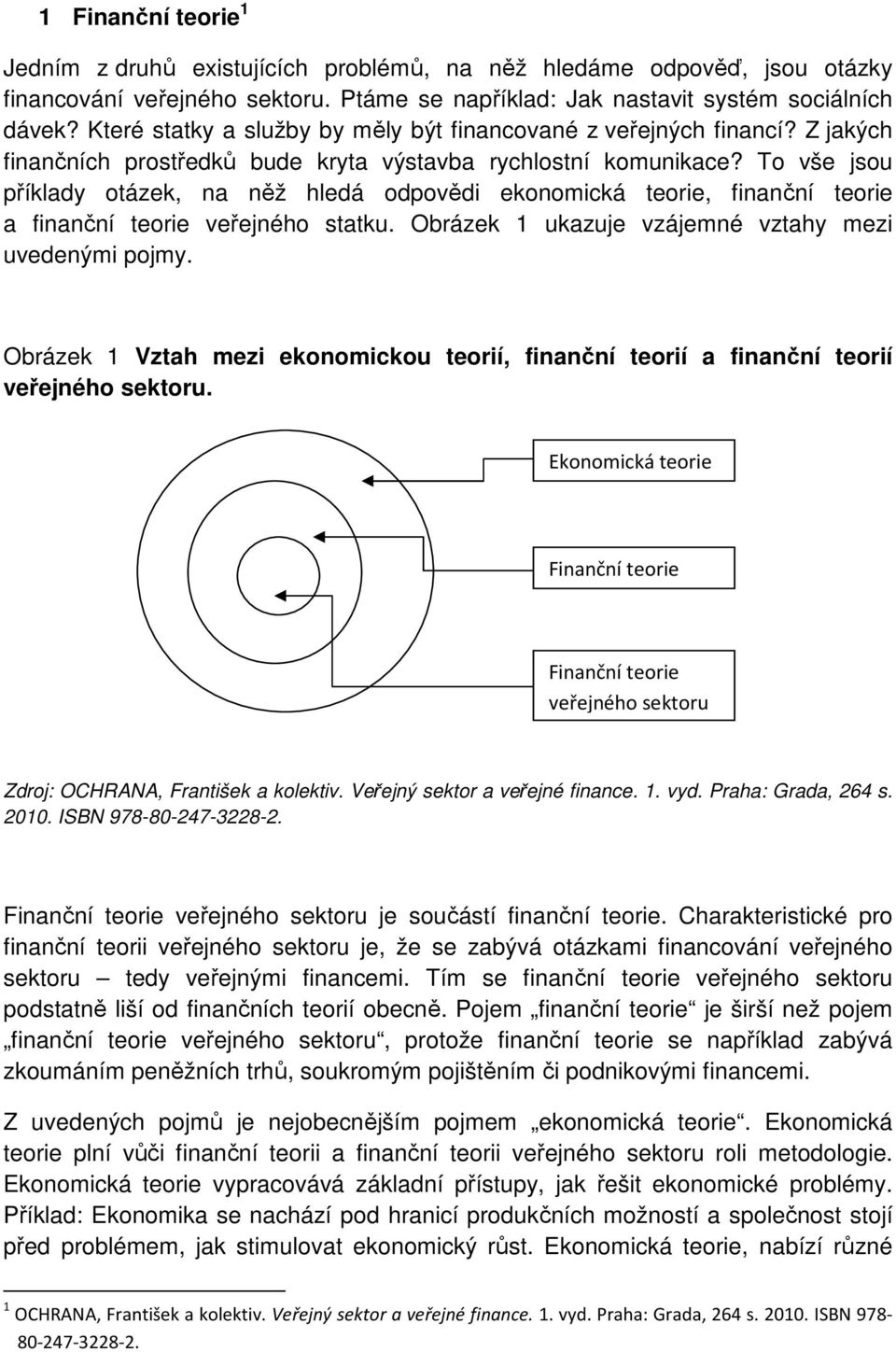 To vše jsou příklady otázek, na něž hledá odpovědi ekonomická teorie, finanční teorie a finanční teorie veřejného statku. Obrázek 1 ukazuje vzájemné vztahy mezi uvedenými pojmy.