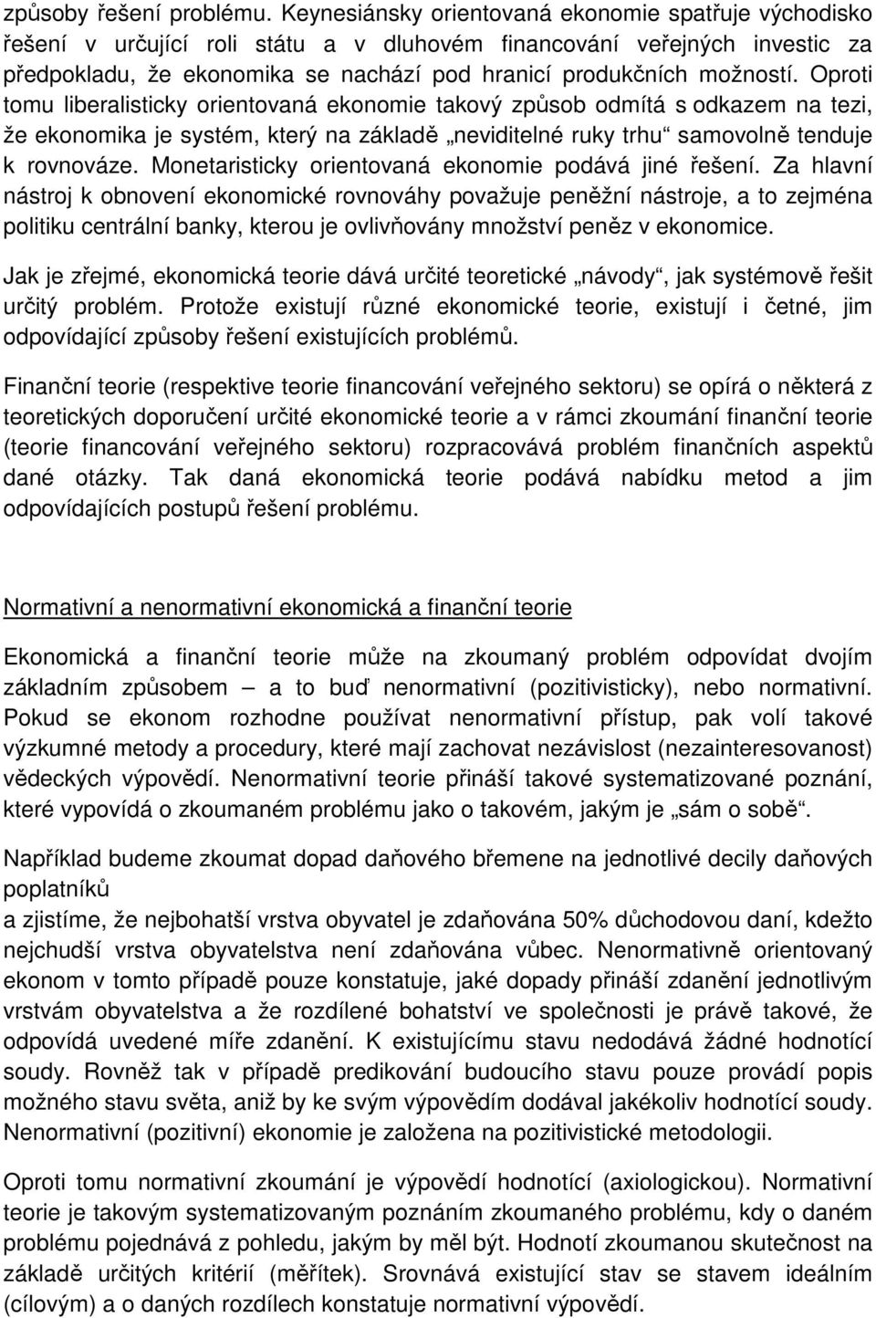 Oproti tomu liberalisticky orientovaná ekonomie takový způsob odmítá s odkazem na tezi, že ekonomika je systém, který na základě neviditelné ruky trhu samovolně tenduje k rovnováze.