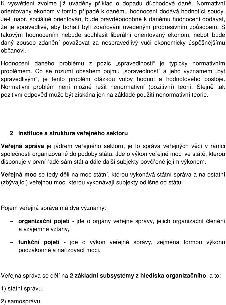 S takovým hodnocením nebude souhlasit liberální orientovaný ekonom, neboť bude daný způsob zdanění považovat za nespravedlivý vůči ekonomicky úspěšnějšímu občanovi.