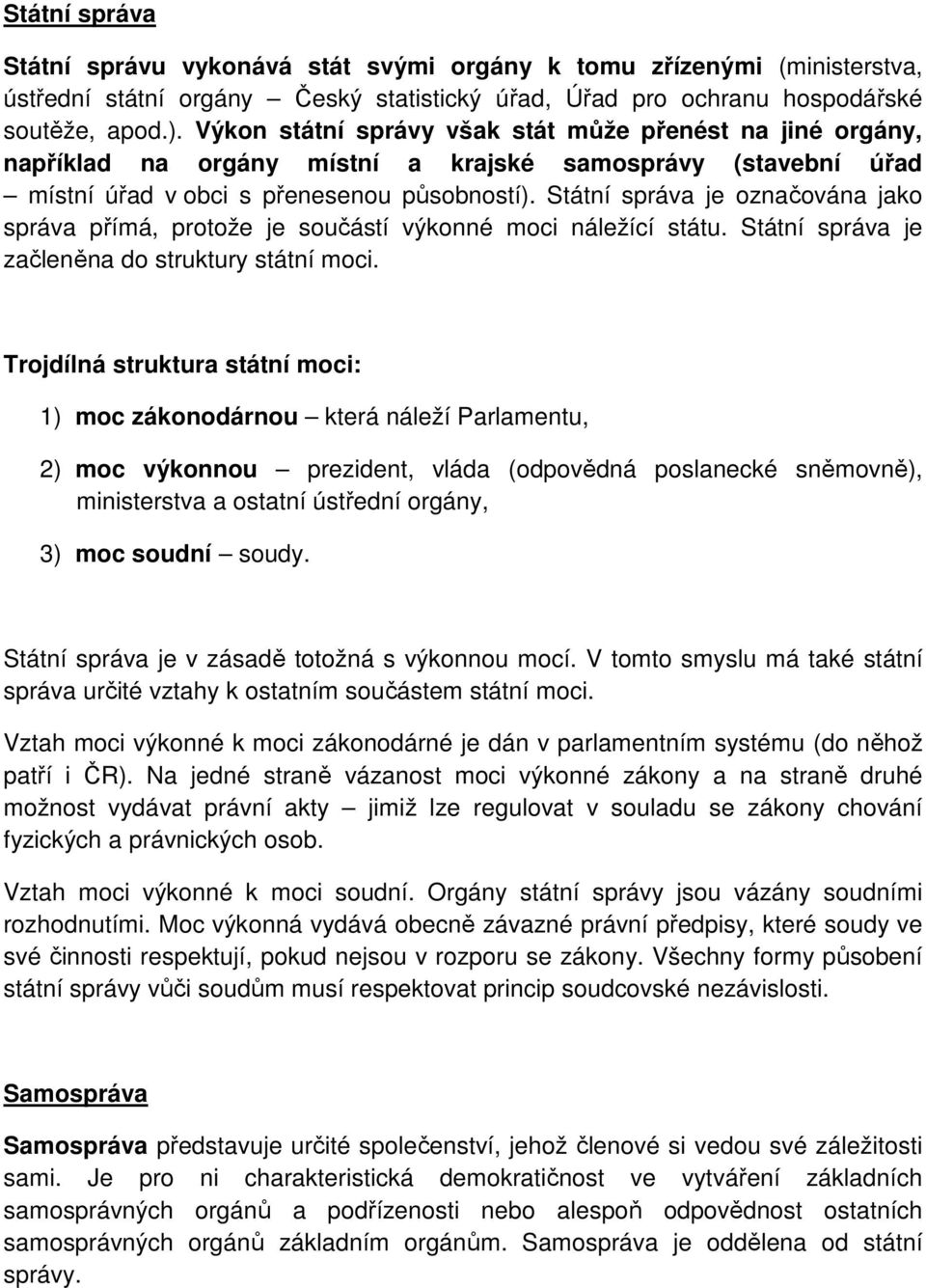 Státní správa je označována jako správa přímá, protože je součástí výkonné moci náležící státu. Státní správa je začleněna do struktury státní moci.