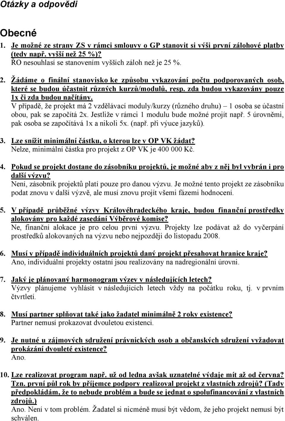 zda budou vykazovány pouze 1x či zda budou načítány. V případě, že projekt má 2 vzdělávací moduly/kurzy (různého druhu) 1 osoba se účastní obou, pak se započítá 2x.