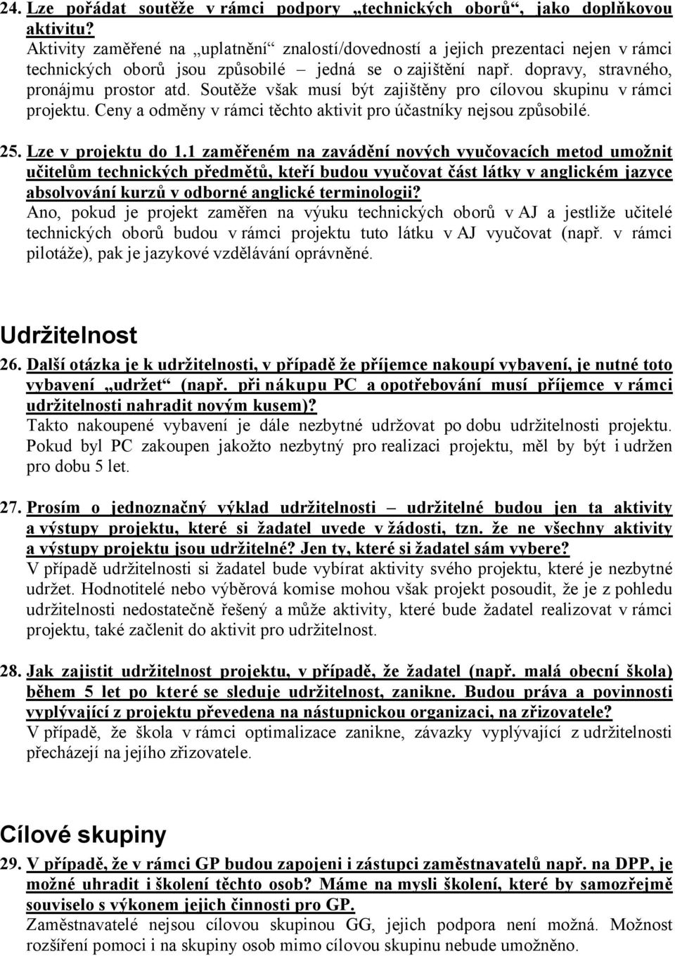 Soutěže však musí být zajištěny pro cílovou skupinu v rámci projektu. Ceny a odměny v rámci těchto aktivit pro účastníky nejsou způsobilé. 25. Lze v projektu do 1.