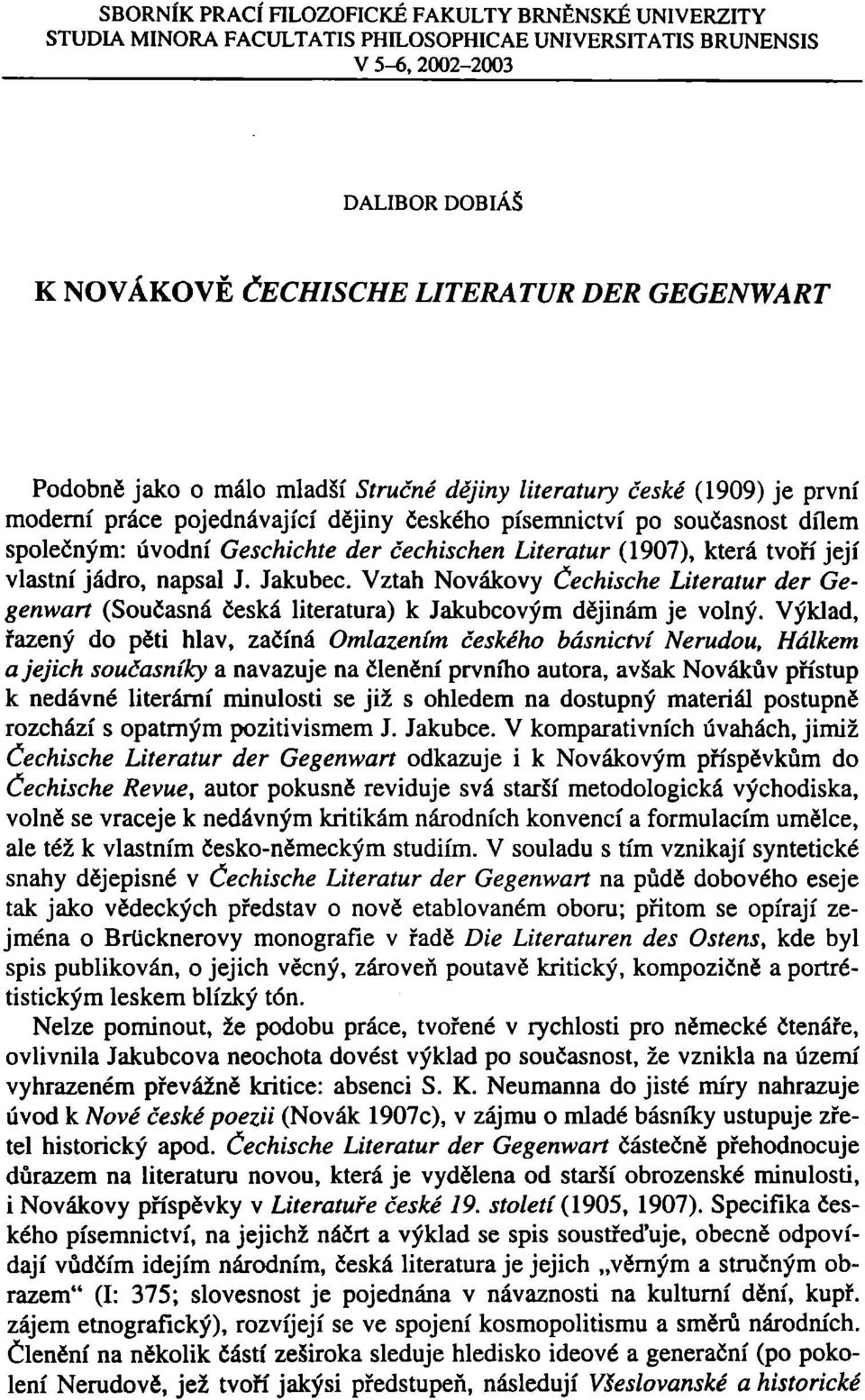 Literatur (1907), která tvoří její vlastní jádro, napsal J. Jakubec. Vztah Novákovy Čechische Literatur der Gegenwart (Současná česká literatura) k Jakubcovým dějinám je volný.