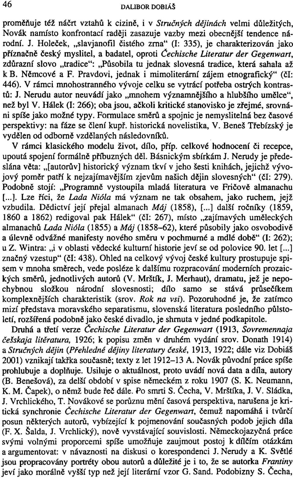 slovesná tradice, která sahala až k B. Němcové a F. Pravdovi, jednak i mimoliterární zájem etnografický" (či: 446). V rámci mnohostranného vývoje celku se vytrácí potřeba ostrých kontrastů: J.